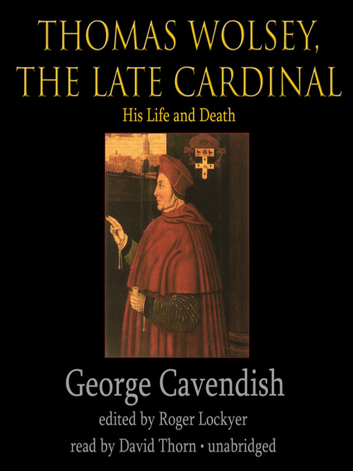 Title details for Thomas Wolsey, the Late Cardinal by George Cavendish - Available